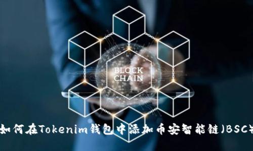 如何在Tokenim钱包中添加币安智能链（BSC）