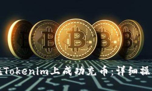 如何在Tokenim上成功充币：详细操作指南