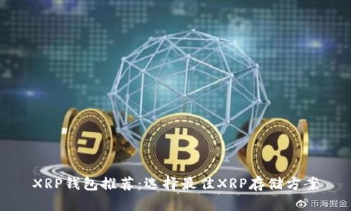 XRP钱包推荐：选择最佳XRP存储方案