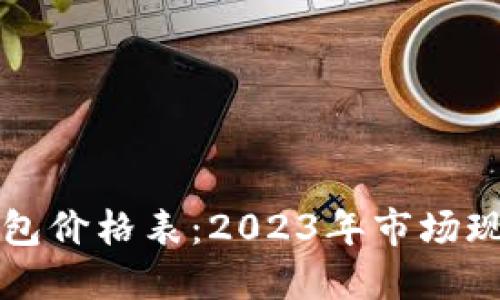 比特币加密钱包价格表：2023年市场现状与选择指南