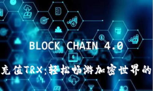 Tokenim充值TRX：轻松畅游加密世界的完美指南