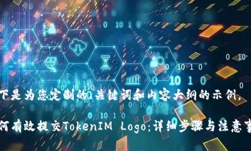 以下是为您定制的、关键词和内容大纲的示例。

如何有效提交TokenIM Logo：详细步骤与注意事项