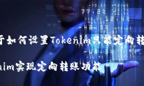 这里是一个关于如何设置Tokenim只能定向转账的详细介绍。

如何设置Tokenim实现定向转账功能