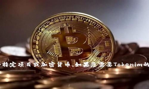 关于Tokenim的地址信息并不是我可以提供的内容，因为我无法访问网络，且Tokenim可能属于某个特定项目或加密货币。如果您需要Tokenim的具体地址或信息，建议您访问相关的官方网站、区块链浏览器或加密货币交易平台以获取最新信息。

如果您有其他问题或需要进一步的信息，请告诉我！