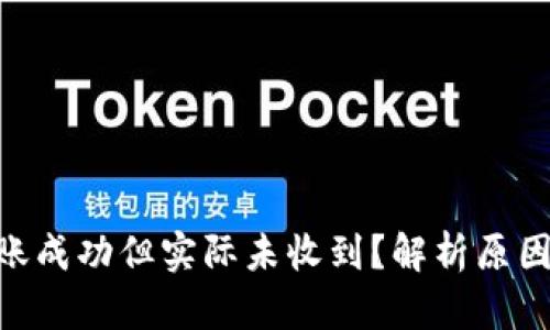 Tokenim转账成功但实际未收到？解析原因及解决办法