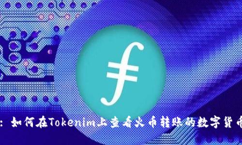 : 如何在Tokenim上查看火币转账的数字货币