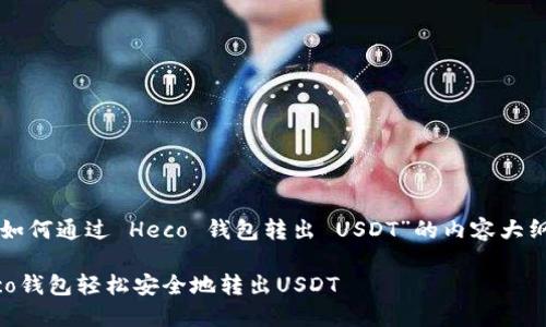 下面是关于“如何通过 Heco 钱包转出 USDT”的内容大纲和相关信息。

如何通过Heco钱包轻松安全地转出USDT