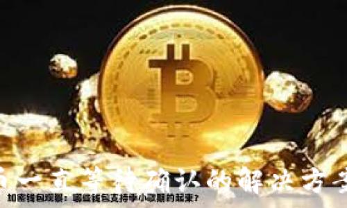   
Tokenim转币一直等待确认的解决方案及注意事项