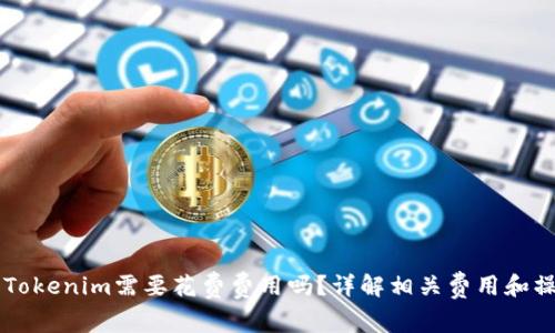 币放到Tokenim需要花费费用吗？详解相关费用和操作流程