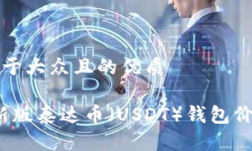 思考一个易于大众且的优质

2023年最新版泰达币（USDT）钱包价格表及分析