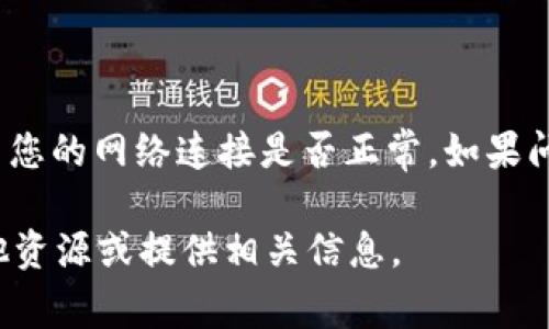 很抱歉，您无法访问Tokenim。请确认您输入的URL是否正确，或者检查您的网络连接是否正常。如果问题仍然存在，可能是由于该网站的服务器故障，或者该网站已被下线。

如果您需要特定的信息或功能，可以告诉我，我会尽力帮助您找到其他资源或提供相关信息。