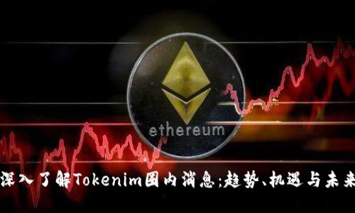 深入了解Tokenim圈内消息：趋势、机遇与未来