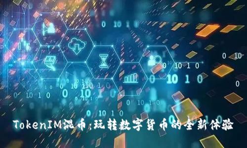 TokenIM混币：玩转数字货币的全新体验