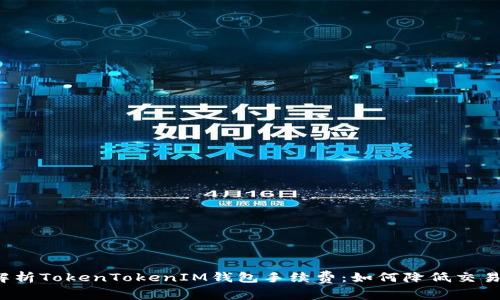 全面解析TokenTokenIM钱包手续费：如何降低交易成本？