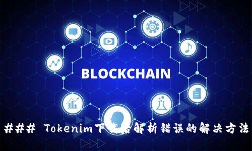 ### Tokenim下载后解析错误的解决方法