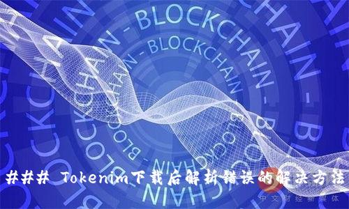 ### Tokenim下载后解析错误的解决方法