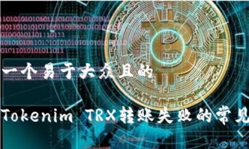 思考一个易于大众且的

解决Tokenim TRX转账失败的常见问题