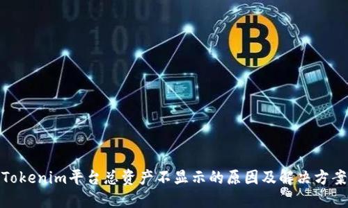 Tokenim平台总资产不显示的原因及解决方案