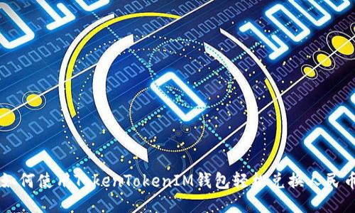 如何使用TokenTokenIM钱包轻松兑换人民币