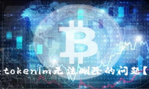 如何解决tokenim无法删除的问题？详尽指南