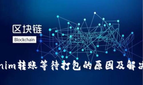 Tokenim转账等待打包的原因及解决方法