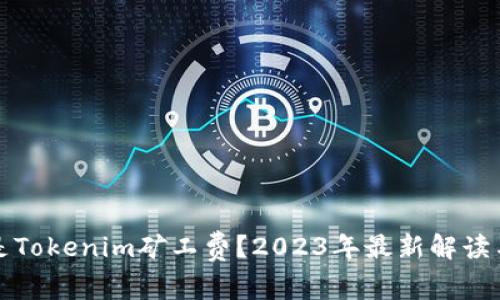 什么是Tokenim矿工费？2023年最新解读与分析