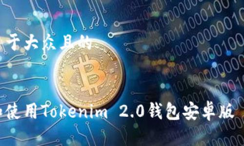 思考一个易于大众且的

```xml
如何下载和使用Tokenim 2.0钱包安卓版 | 完整指南