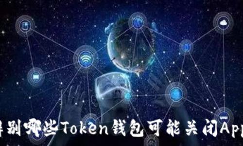   
如何辨别哪些Token钱包可能关闭App跑路？