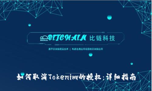 如何取消Tokenim的授权：详细指南