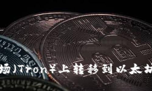 如何将Tokenim在波场（Tron）上转移到以太坊（Ethereum）网络上