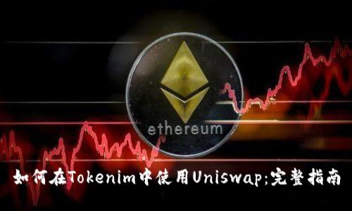 如何在Tokenim中使用Uniswap：完整指南