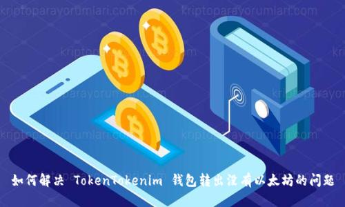 如何解决 TokenTokenim 钱包转出没有以太坊的问题