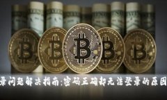 Tokenim登录问题解决指南：密码正确却无法登录的