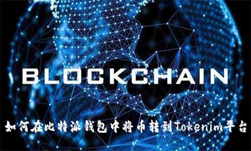 如何在比特派钱包中将币转到Tokenim平台