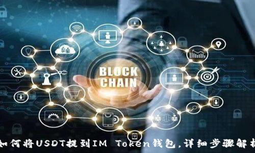   
如何将USDT提到IM Token钱包，详细步骤解析