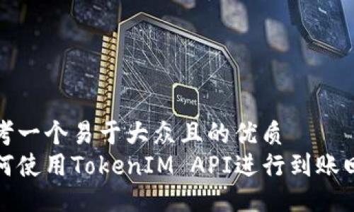 思考一个易于大众且的优质
如何使用TokenIM API进行到账回调