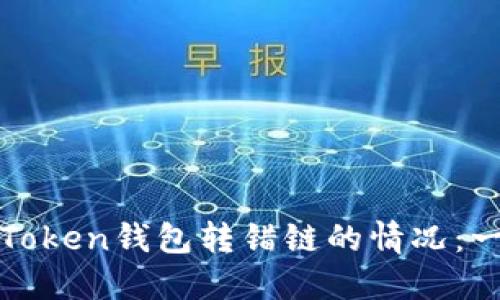 如何处理Token钱包转错链的情况：一步步指南