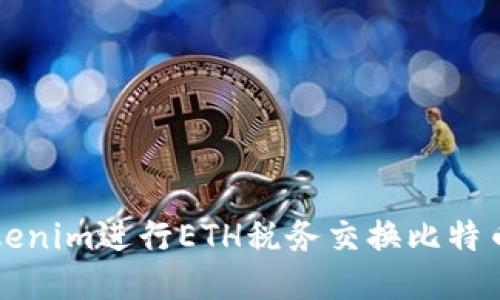 如何使用Tokenim进行ETH税务交换比特币的全面指南