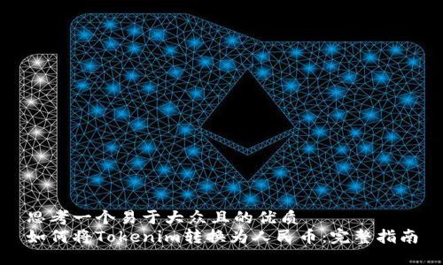 思考一个易于大众且的优质
如何将Tokenim转换为人民币：完整指南