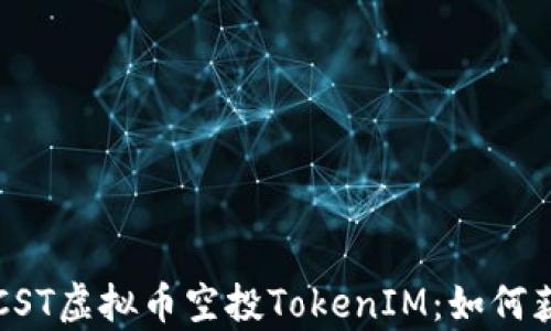 
全面解析CST虚拟币空投TokenIM：如何获取和使用