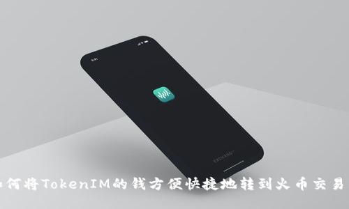 如何将TokenIM的钱方便快捷地转到火币交易所