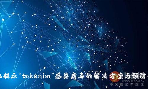 手机提示“tokenim”感染病毒的解决方案与预防措施