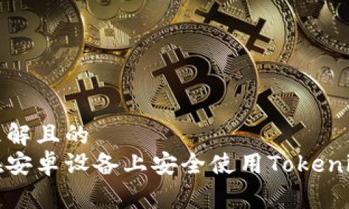 易于理解且的
如何在安卓设备上安全使用Tokenim钱包