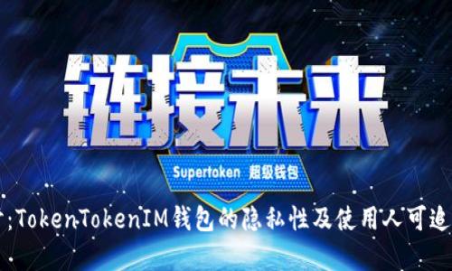 深入探讨：TokenTokenIM钱包的隐私性及使用人可追踪性分析