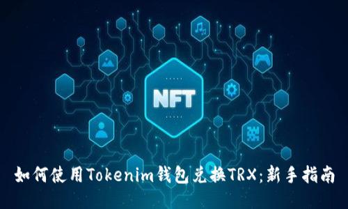 如何使用Tokenim钱包兑换TRX：新手指南