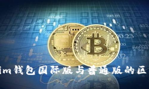 Tokenim钱包国际版与普通版的区别详解