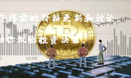 在Tokenim平台上，不同的加密货币的价格可能会实时变化。为了获取特定币种的最新价格，你可以访问Tokenim的官方网站、交易所接口，或者利用市场信息聚合平台如CoinMarketCap、CoinGecko等。

如果你寻求了解特定币种的价格，可以采取以下步骤：

1. **访问Tokenim官网**: 登录Tokenim平台，通常他们会在主页显著位置展示主要币种的实时价格。

2. **查看交易对**: 如果你想了解特定币种的当前价格，查看与其他主流货币（如BTC、ETH、USDT）的交易对。

3. **使用API获取价格**: 如果你是开发者，利用Tokenim提供的API接口方法是获取价格的好选择。通过API可以获取更为精确的数据。

4. **参阅社群和论坛**: 有时候，可以在Tokenim相关的论坛、社交媒体、社区等地方获得实时价格更新和讨论。

5. **安装相关应用**: 一些移动应用可以追踪不同币种的价格，提示你价格变化，帮助你做出投资决策。

请确保你访问的数据来源可靠，以免接收到不准确的信息。