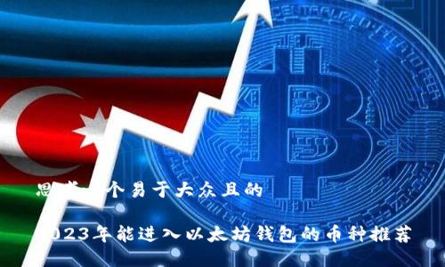 思考一个易于大众且的

2023年能进入以太坊钱包的币种推荐