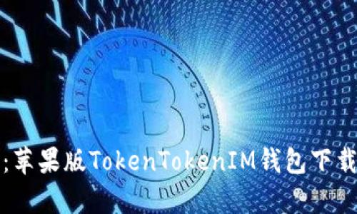 全面解析：苹果版TokenTokenIM钱包下载详细指南