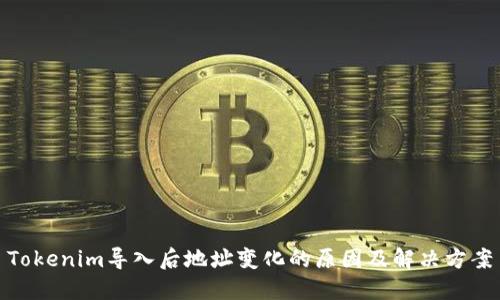 Tokenim导入后地址变化的原因及解决方案